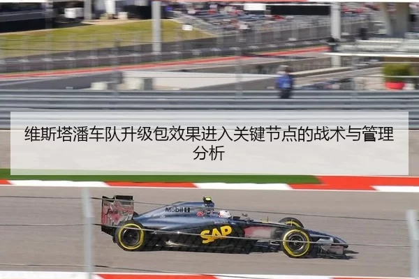 维斯塔潘车队升级包效果进入关键节点的战术与管理分析